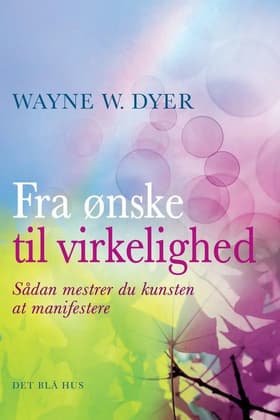 Fra ønske til virkelighed af Wayne W. Dyer