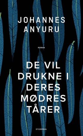 De vil drukne i deres mødres tårer af Johannes Anyuru