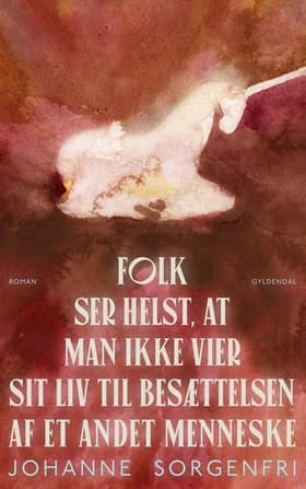 Folk ser helst, at man ikke vier sit liv til besættelsen af et andet menneske af Johanne Sorgenfri