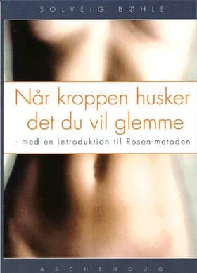 Når kroppen husker det du vil glemme af Solveig Bøhle