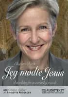Jeg mødte Jesus - Bekendelser fra en modvilligt troende