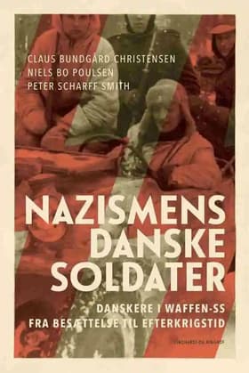 Nazismens danske soldater - Danskere i Waffen-SS fra besættelse til efterkrigstid af Claus Bundgård Christensen