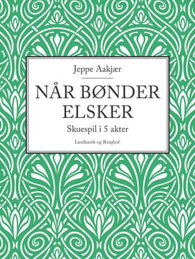 Når bønder elsker. Skuespil i 5 akter af Jeppe Aakjær