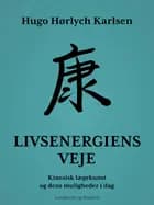 Livsenergiens veje. Kinesisk lægekunst og dens muligheder i dag