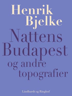 Nattens Budapest og andre topografier af Henrik Bjelke