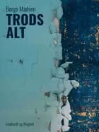 Trods alt