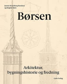 Børsen - Arkitektur, bygningshistorie og fredning af Jannie Rosenberg Bendsen