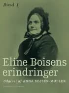 Eline Boisens erindringer. Bind 1