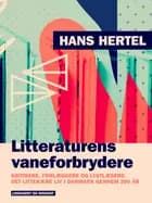 Litteraturens vaneforbrydere. Kritikere, forlæggere og lystlæsere. Det litterære liv i Danmark genne