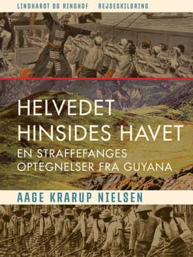 Helvedet hinsides havet: En straffefanges optegnelser fra Guyana af Aage Krarup Nielsen