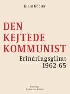 Den kejtede kommunist. Erindringsglimt 1962-65