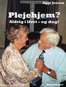Plejehjem? Aldrig i livet - og dog! af Aggi Jensen
