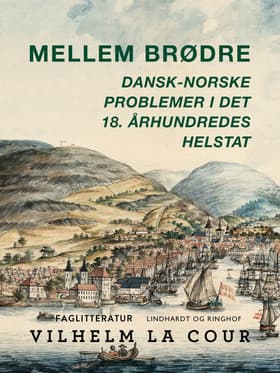 Mellem brødre. Dansk-norske problemer i det 18. århundredes helstat af Vilhelm la Cour