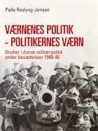 Værnenes politik - politikernes værn. Studier i dansk militærpolitik under besættelsen 1940-45