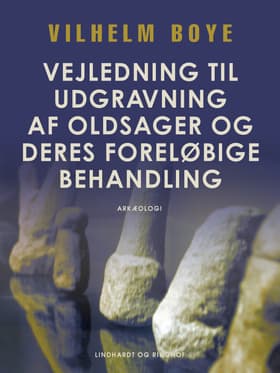 Vejledning til udgravning af oldsager og deres foreløbige behandling af Vilhelm Boye