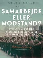 Samarbejde eller modstand? Danmark under den tyske besættelse 1940-45 og eftertidens bevidsthed