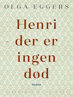Henri - der er ingen død. Roman af Olga Eggers