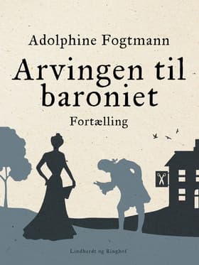 Arvingen til baroniet. Fortælling af Adolphine Fogtmann