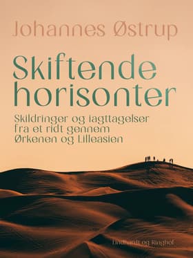 Skiftende horisonter. Skildringer og iagttagelser fra et ridt gennem Ørkenen og Lilleasien af Johannes Østrup