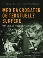 Medieakrobater og tekstuelle surfere. Om unges rollespilskultur