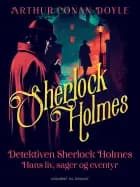 Detektiven Sherlock Holmes. Hans liv, sager og eventyr