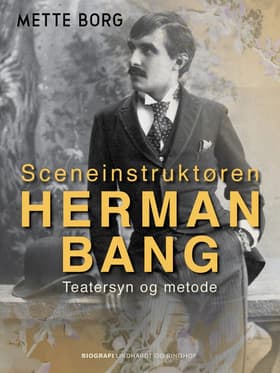 Sceneinstruktøren Herman Bang. Teatersyn og metode af Mette Borg