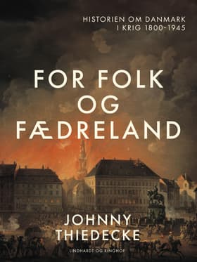 For folk og fædreland. Historien om Danmark i krig 1800-1945 af Johnny Thiedecke