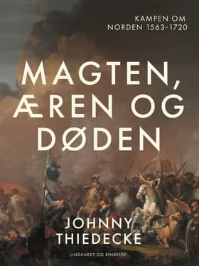 Magten, æren og døden. Kampen om Norden 1563-1720 af Johnny Thiedecke