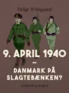 9. april 1940. Danmark på slagtebænken?