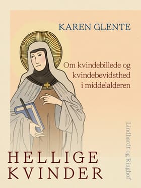 Hellige kvinder. Om kvindebillede og kvindebevidsthed i middelalderen af Karen Glente