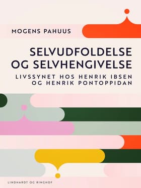 Selvudfoldelse og selvhengivelse. Livssynet hos Henrik Ibsen og Henrik Pontoppidan af Mogens Pahuus