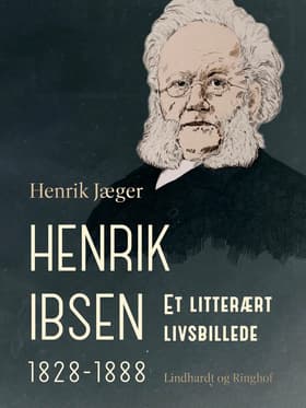 Henrik Ibsen 1828-1888. Et litterært livsbillede af Henrik Jæger