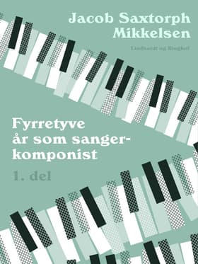Fyrretyve år som sangerkomponist. 1. del af Jacob Saxtorph-Mikkelsen