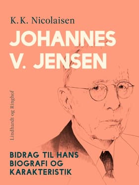 Johannes V. Jensen. Bidrag til hans biografi og karakteristik af K.K. Nicolaisen