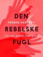Den rebelske fugl. Om sex, erotik, kærlighed