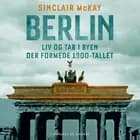 Berlin - Liv og tab i byen der formede 1900-tallet