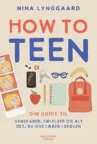 How to teen - din guide til venskaber, følelser og alt det, du ikke lærer i skolen