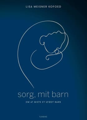 Sorg, mit barn - om at miste et ufødt barn af Lisa Meisner Kofoed