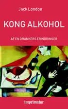 Kong Alkohol - Af en Drankers Erindringer