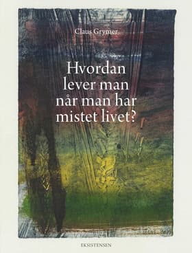 Hvordan lever man når man har mistet livet? af Claus Grymer