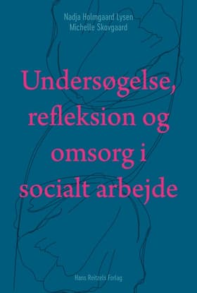 Undersøgelse, refleksion og omsorg i socialt arbejde af Nadja Holmgaard Lysen