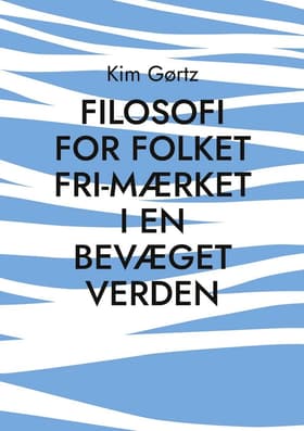 FILOSOFI FOR FOLKET Fri-mærket i en bevæget verden af Kim Gørtz