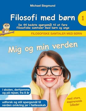Filosofi med børn: Mig og min verden. De 44 bedste spørgsmål til at føre filosofiske samtaler med børn og unge af Michael Siegmund