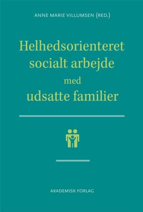 Helhedsorienteret socialt arbejde med udsatte familier af Anne Marie Villumsen