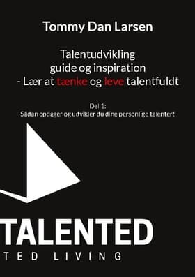 Talentudvikling guide og inspiration - Lær at tænke og leve talentfuldt af Tommy Dan Larsen