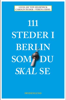 111 steder i Berlin som du skal se af Verena Eidel