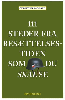 111 steder fra besættelsestiden som du skal se af Christian Aagaard