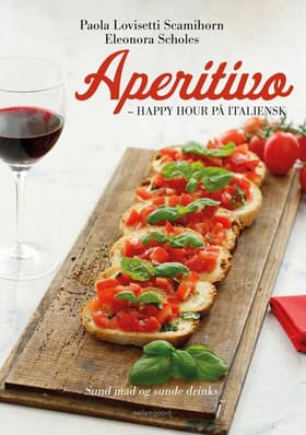 Aperitivo - happy hour på italiensk - Sund mad og sunde drinks af Paola Lovisetti Scamihorn