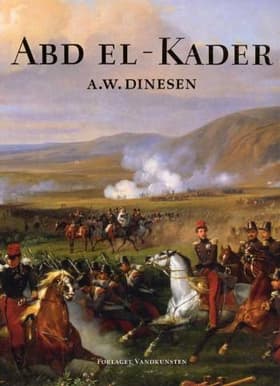 Abd el-Kader og Forholdene mellem Franskmænd og Arabere i det nordlige Afrika af A. W. Dinesen
