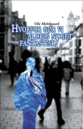 Hvorfor gør vi aldrig noget fantastisk? af Ole Meldgaard